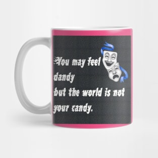 You may feel dandy but the world is not your candy. Mug